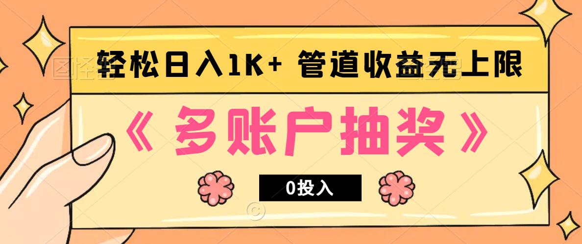 多账号抽奖，0投入也能赚收益，轻松日入1k+，管道收益无上限_网络创业-网赚项目-副业赚钱-信息差项目-互联网创业-资源整合-创业资讯-最新网赚课程金铲子项目