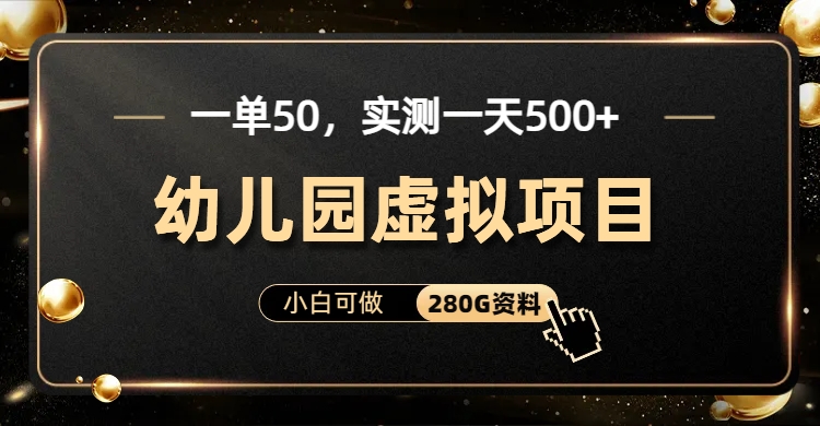 （6994期）一单卖50，实测一天500-适合小白的幼儿园虚拟项目（附带最全资料280G）_网络创业-网赚项目-副业赚钱-信息差项目-互联网创业-资源整合-创业资讯-最新网赚课程金铲子项目