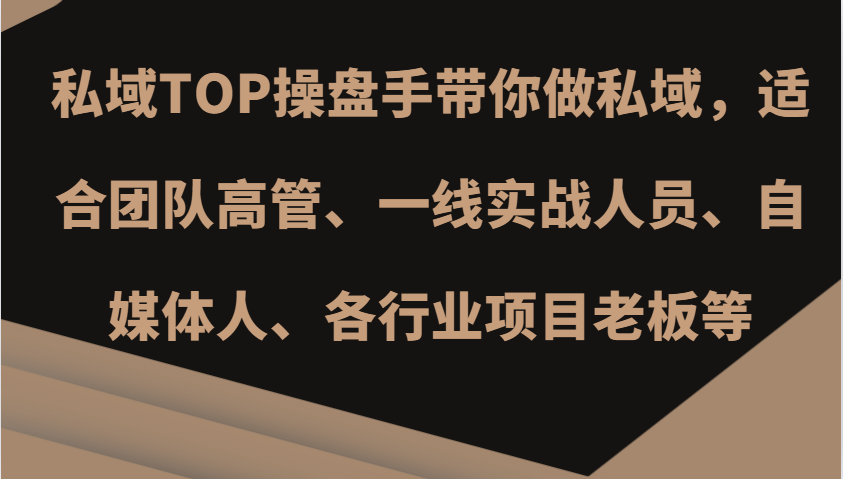私域TOP操盘手带你做私域，适合团队高管、一线实战人员、自媒体人、各行业项目老板等_网络创业-网赚项目-副业赚钱-信息差项目-互联网创业-资源整合-创业资讯-最新网赚课程金铲子项目