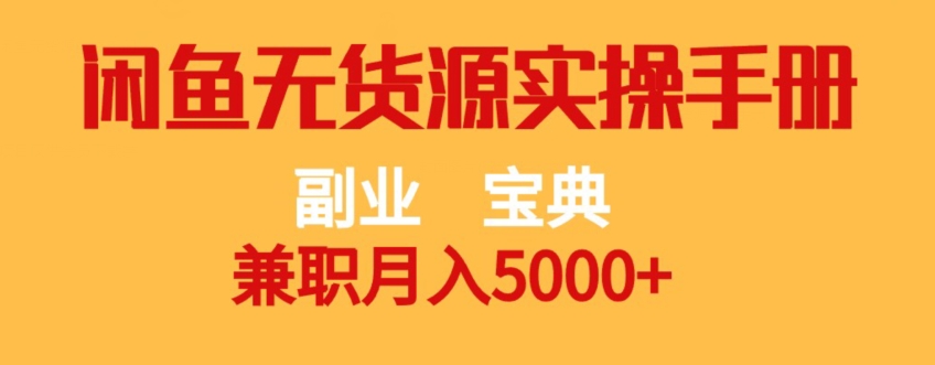 副业宝典，兼职月入5000+，闲鱼无货源实操手册【揭秘】_网络创业-网赚项目-副业赚钱-信息差项目-互联网创业-资源整合-创业资讯-最新网赚课程金铲子项目