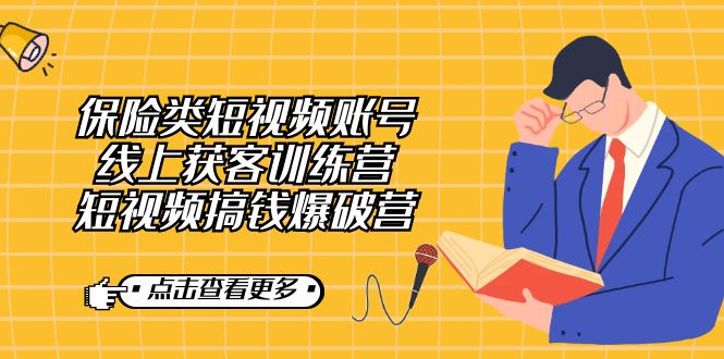 （7216期）保险类短视频账号线上获客训练营，短视频搞钱爆破营_网络创业-网赚项目-副业赚钱-信息差项目-互联网创业-资源整合-创业资讯-最新网赚课程金铲子项目