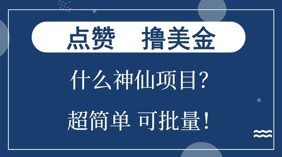 点赞就能撸美金？什么神仙项目？单号一会狂撸300+，不动脑，只动手，可批量，超简单_网络创业-网赚项目-副业赚钱-信息差项目-互联网创业-资源整合-创业资讯-最新网赚课程金铲子项目