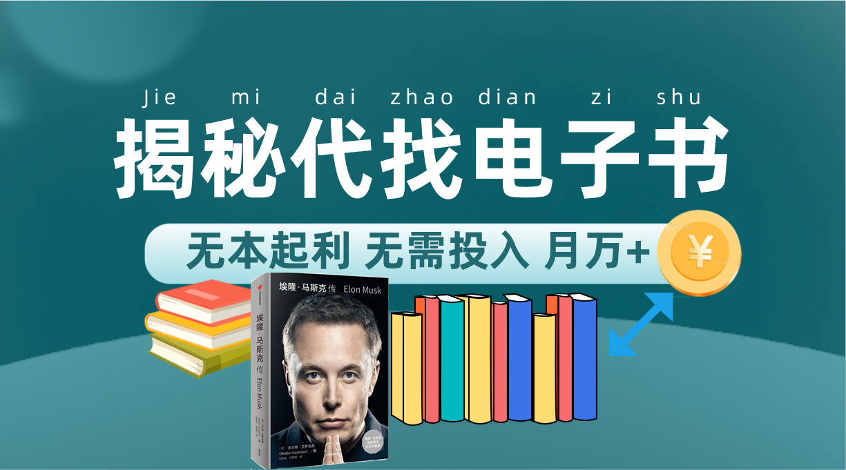 （7434期）新版揭秘代找电子书项目 适合小白 无本起利 月入万+_网络创业-网赚项目-副业赚钱-信息差项目-互联网创业-资源整合-创业资讯-最新网赚课程金铲子项目