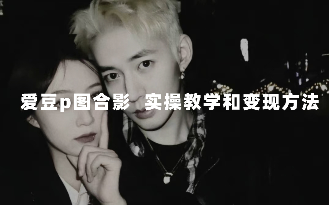 （7558期）最新玩法 与爱豆p图合照爆火  10分钟教会你 实操日入300+_网络创业-网赚项目-副业赚钱-信息差项目-互联网创业-资源整合-创业资讯-最新网赚课程金铲子项目
