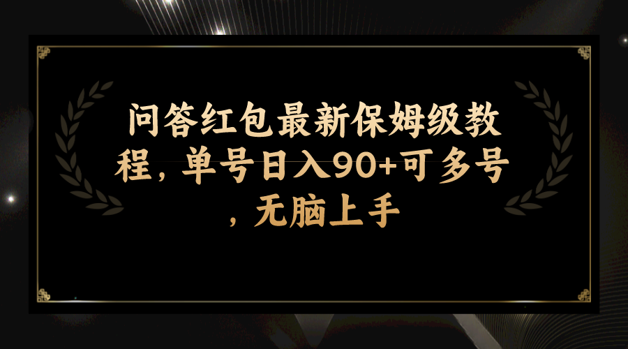 （7590期）问答红包最新保姆级教程，单号日入90+可多号，无脑上手_网络创业-网赚项目-副业赚钱-信息差项目-互联网创业-资源整合-创业资讯-最新网赚课程金铲子项目