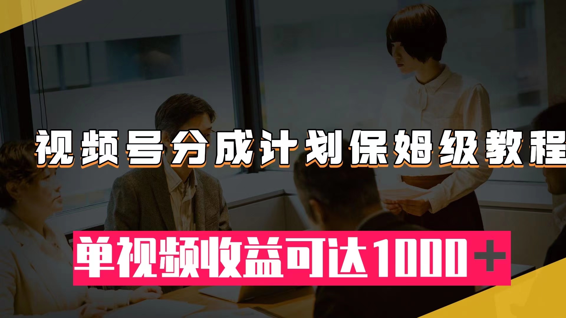 （7734期）视频号分成计划保姆级教程：从开通收益到作品制作，单视频收益可达1000＋_网络创业-网赚项目-副业赚钱-信息差项目-互联网创业-资源整合-创业资讯-最新网赚课程金铲子项目