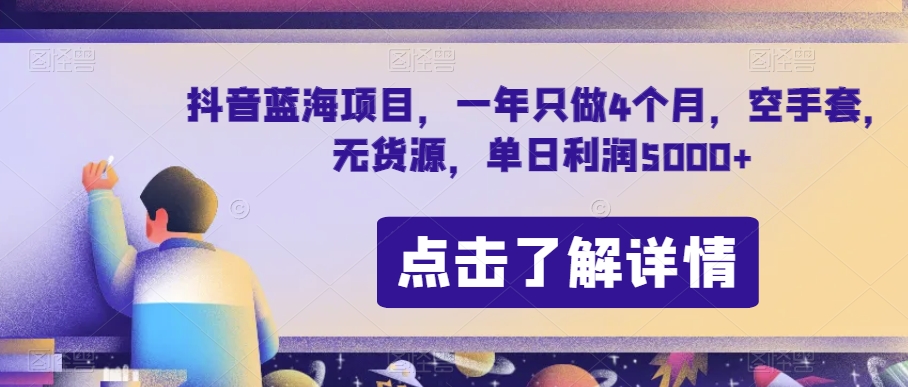 抖音蓝海项目，一年只做4个月，空手套，无货源，单日利润5000+【揭秘】_网络创业-网赚项目-副业赚钱-信息差项目-互联网创业-资源整合-创业资讯-最新网赚课程金铲子项目
