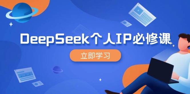 DeepSeek个人IP必修课，打造IP、裂变粉丝，轻松放大营销能翻百倍_网络创业-网赚项目-副业赚钱-信息差项目-互联网创业-资源整合-创业资讯-最新网赚课程金铲子项目