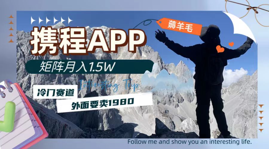 （7744期）携程APP薅羊毛，外面卖1980的冷门赛道，矩阵月入1.5w_网络创业-网赚项目-副业赚钱-信息差项目-互联网创业-资源整合-创业资讯-最新网赚课程金铲子项目