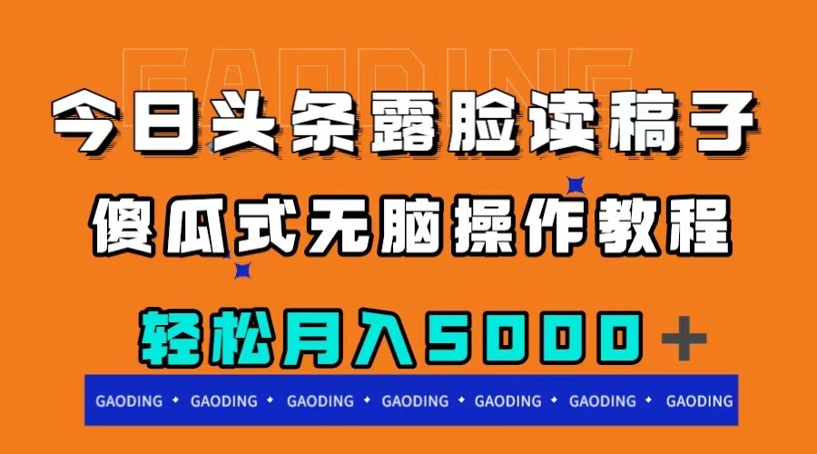 （7857期）今日头条露脸读稿月入5000＋，傻瓜式无脑操作教程_网络创业-网赚项目-副业赚钱-信息差项目-互联网创业-资源整合-创业资讯-最新网赚课程金铲子项目