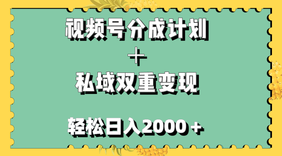 （7842期）视频号分成计划＋私域双重变现，轻松日入1000＋，无任何门槛，小白轻松上手_网络创业-网赚项目-副业赚钱-信息差项目-互联网创业-资源整合-创业资讯-最新网赚课程金铲子项目