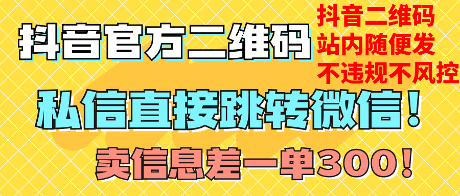 （7907期）价值3000的技术！抖音二维码直跳微信！站内无限发不违规！_网络创业-网赚项目-副业赚钱-信息差项目-互联网创业-资源整合-创业资讯-最新网赚课程金铲子项目