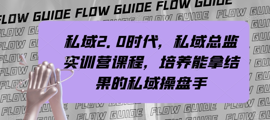 （7984期）私域·2.0时代，私域·总监实战营课程，培养能拿结果的私域操盘手_网络创业-网赚项目-副业赚钱-信息差项目-互联网创业-资源整合-创业资讯-最新网赚课程金铲子项目