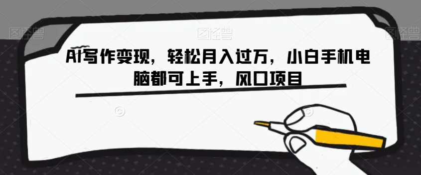 AI写作变现，轻松月入过万，小白手机电脑都可上手，风口项目【揭秘】_网络创业-网赚项目-副业赚钱-信息差项目-互联网创业-资源整合-创业资讯-最新网赚课程金铲子项目