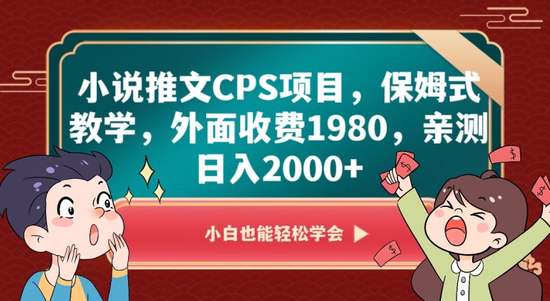 小说推文CPS项目，保姆式教学，外面收费1980，亲测日入2000+【揭秘】_网络创业-网赚项目-副业赚钱-信息差项目-互联网创业-资源整合-创业资讯-最新网赚课程金铲子项目