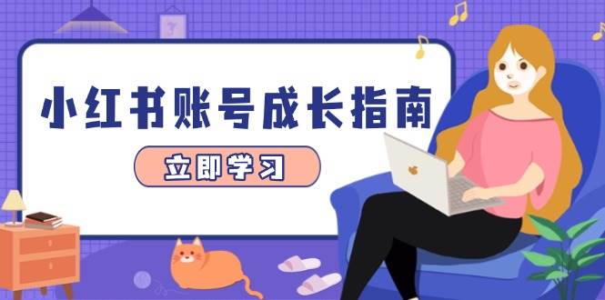 小红书账号成长指南，爆款选题+精准定位+数据分析，系统提升账号变现能力_网络创业-网赚项目-副业赚钱-信息差项目-互联网创业-资源整合-创业资讯-最新网赚课程金铲子项目