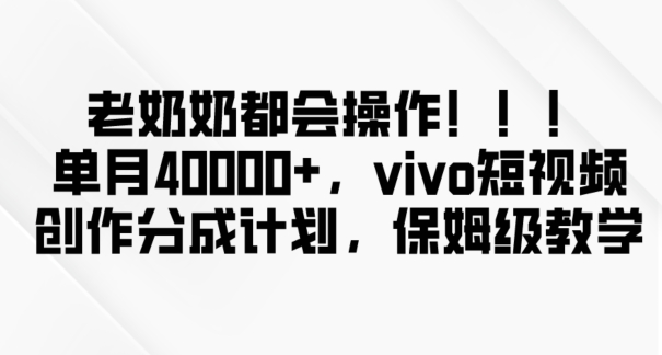 老奶奶都会操作，新平台无脑操作，单月40000+，vivo短视频创作分成计划【揭秘】_网络创业-网赚项目-副业赚钱-信息差项目-互联网创业-资源整合-创业资讯-最新网赚课程金铲子项目