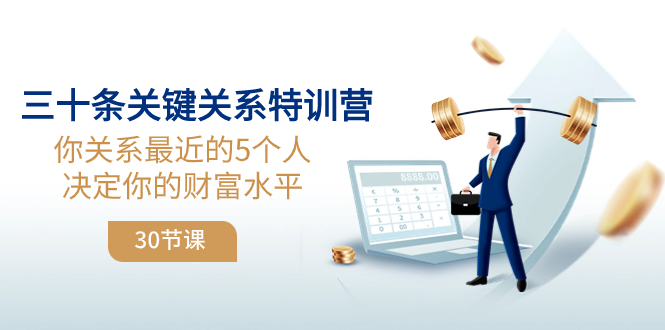 （8105期）三十条关键关系特训营：你关系 最近的5个人决定你的财富水平（30节课）_网络创业-网赚项目-副业赚钱-信息差项目-互联网创业-资源整合-创业资讯-最新网赚课程金铲子项目