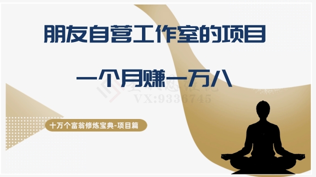 十万个富翁修炼宝典之16.朋友自营工作室的项目，一个月赚一万八_网络创业-网赚项目-副业赚钱-信息差项目-互联网创业-资源整合-创业资讯-最新网赚课程金铲子项目