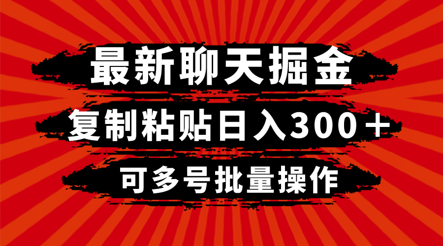 （8225期）最新聊天掘金，复制粘贴日入300＋，可多号批量操作_网络创业-网赚项目-副业赚钱-信息差项目-互联网创业-资源整合-创业资讯-最新网赚课程金铲子项目