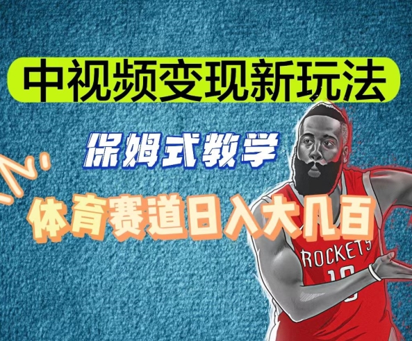 中视频变现新玩法，体育赛道日入大几百【揭秘】_网络创业-网赚项目-副业赚钱-信息差项目-互联网创业-资源整合-创业资讯-最新网赚课程金铲子项目