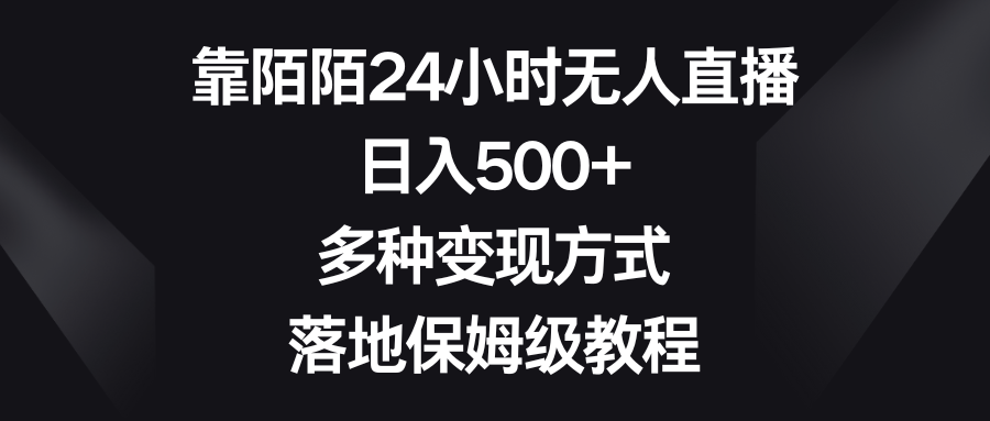 （8476期）靠陌陌24小时无人直播，日入500+，多种变现方式，落地保姆级教程_网络创业-网赚项目-副业赚钱-信息差项目-互联网创业-资源整合-创业资讯-最新网赚课程金铲子项目