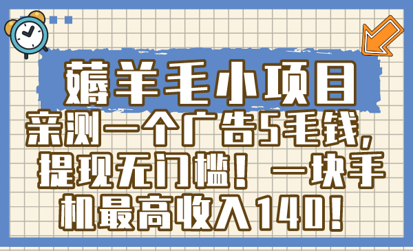 （8555期）薅羊毛小项目，亲测一个广告5毛钱，提现无门槛！一块手机最高收入140！_网络创业-网赚项目-副业赚钱-信息差项目-互联网创业-资源整合-创业资讯-最新网赚课程金铲子项目