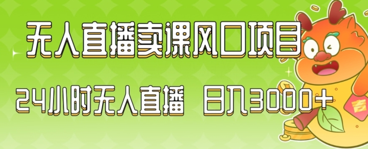 2024最新玩法无人直播卖课风口项目，全天无人直播，小白轻松上手_网络创业-网赚项目-副业赚钱-信息差项目-互联网创业-资源整合-创业资讯-最新网赚课程金铲子项目