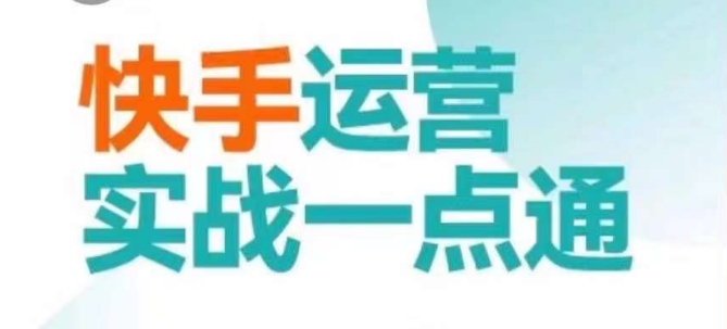 快手运营实战一点通，这套课用小白都能学会的方法教你抢占用户，做好生意_网络创业-网赚项目-副业赚钱-信息差项目-互联网创业-资源整合-创业资讯-最新网赚课程金铲子项目