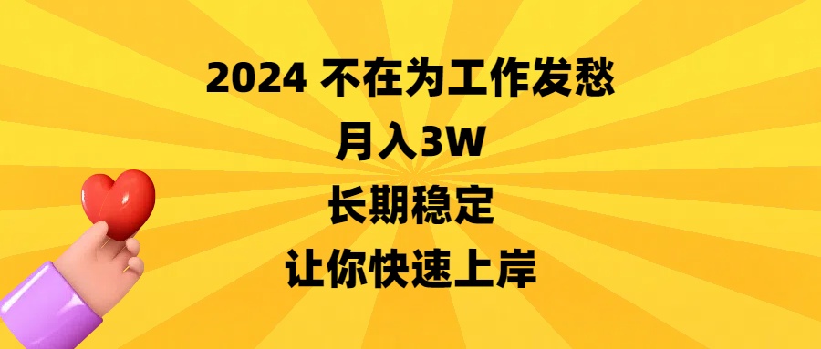 （8683期）2024不在为工作发愁，月入3W，长期稳定，让你快速上岸_网络创业-网赚项目-副业赚钱-信息差项目-互联网创业-资源整合-创业资讯-最新网赚课程金铲子项目