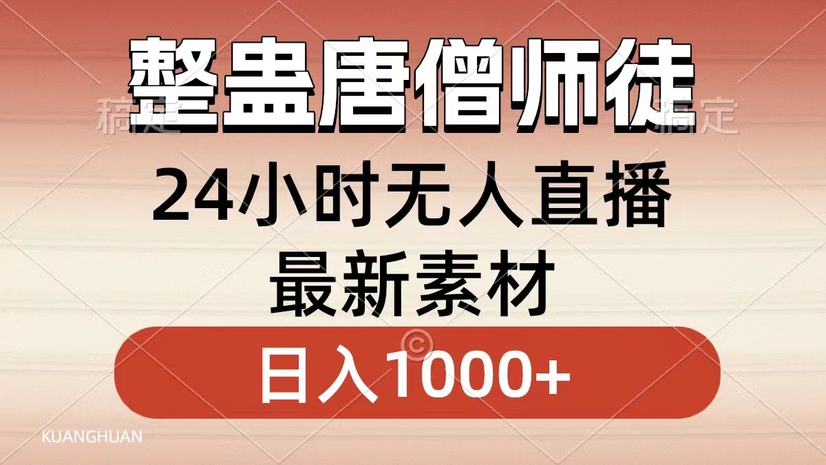 （8792期）整蛊唐僧师徒四人，无人直播最新素材，小白也能一学就会，轻松日入1000+_网络创业-网赚项目-副业赚钱-信息差项目-互联网创业-资源整合-创业资讯-最新网赚课程金铲子项目