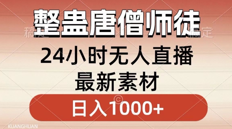 整蛊唐僧师徒四人，无人直播最新素材，小白也能一学就会就，轻松日入1000+_网络创业-网赚项目-副业赚钱-信息差项目-互联网创业-资源整合-创业资讯-最新网赚课程金铲子项目
