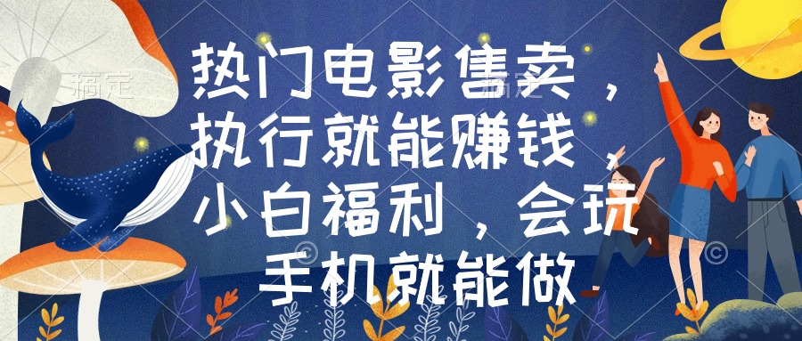 （8995期）热门电影售卖，执行就能赚钱，小白福利，会玩手机就能做_网络创业-网赚项目-副业赚钱-信息差项目-互联网创业-资源整合-创业资讯-最新网赚课程金铲子项目
