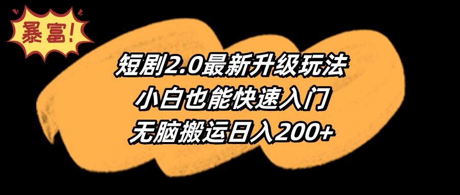 （9375期）短剧2.0最新升级玩法，小白也能快速入门，无脑搬运日入200+_网络创业-网赚项目-副业赚钱-信息差项目-互联网创业-资源整合-创业资讯-最新网赚课程金铲子项目