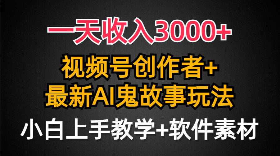 （9445期）一天收入3000+，视频号创作者AI创作鬼故事玩法，条条爆流量，小白也能轻…_网络创业-网赚项目-副业赚钱-信息差项目-互联网创业-资源整合-创业资讯-最新网赚课程金铲子项目