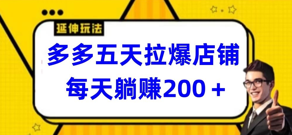 多多五天拉爆店铺，每天躺赚200+_网络创业-网赚项目-副业赚钱-信息差项目-互联网创业-资源整合-创业资讯-最新网赚课程金铲子项目