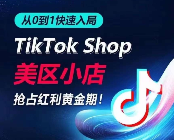 从0到1快速入局TikTok美区小店，快速抢占流量黄金期，开启日出千单之旅_网络创业-网赚项目-副业赚钱-信息差项目-互联网创业-资源整合-创业资讯-最新网赚课程金铲子项目