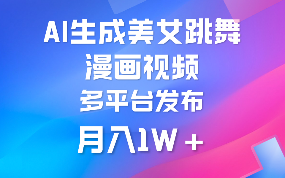 （9789期）利用AI把美女跳舞视频制作漫画，纯原创，不违规。月入1W+_网络创业-网赚项目-副业赚钱-信息差项目-互联网创业-资源整合-创业资讯-最新网赚课程金铲子项目