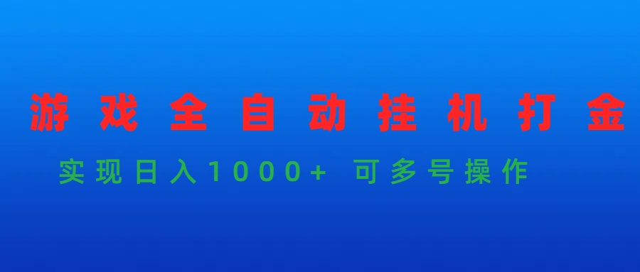 （9828期）游戏全自动挂机打金项目，实现日入1000+ 可多号操作_网络创业-网赚项目-副业赚钱-信息差项目-互联网创业-资源整合-创业资讯-最新网赚课程金铲子项目