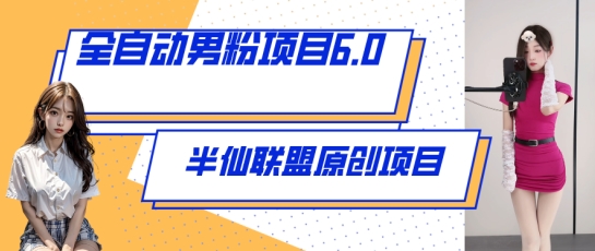 全自动男粉项目6.0 视频+直播双重变现，新鲜出炉_网络创业-网赚项目-副业赚钱-信息差项目-互联网创业-资源整合-创业资讯-最新网赚课程金铲子项目