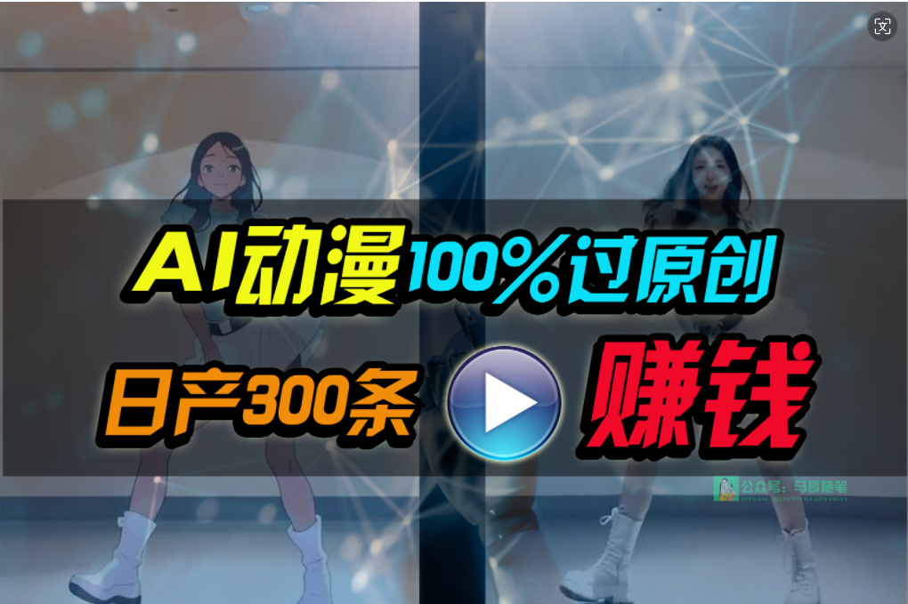 （10143期） Ai动漫100%过原创，两分钟一条作品，简单上手，小白可做日入1000+_网络创业-网赚项目-副业赚钱-信息差项目-互联网创业-资源整合-创业资讯-最新网赚课程金铲子项目