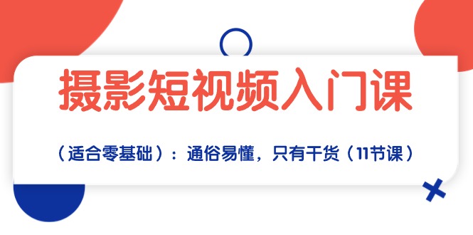 （10247期）摄影短视频入门课（适合零基础）：通俗易懂，只有干货（11节课）_网络创业-网赚项目-副业赚钱-信息差项目-互联网创业-资源整合-创业资讯-最新网赚课程金铲子项目