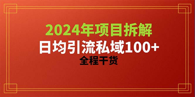 （10289期）2024项目拆解日均引流100+精准创业粉，全程干货_网络创业-网赚项目-副业赚钱-信息差项目-互联网创业-资源整合-创业资讯-最新网赚课程金铲子项目