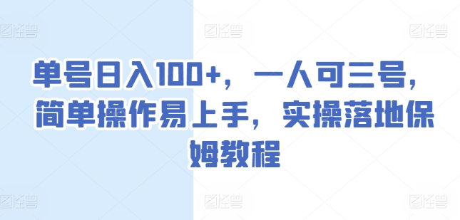 单号日入100+，一人可三号，简单操作易上手，实操落地保姆教程_网络创业-网赚项目-副业赚钱-信息差项目-互联网创业-资源整合-创业资讯-最新网赚课程金铲子项目