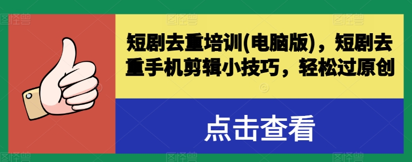 短剧去重培训(电脑版)，短剧去重手机剪辑小技巧，轻松过原创_网络创业-网赚项目-副业赚钱-信息差项目-互联网创业-资源整合-创业资讯-最新网赚课程金铲子项目