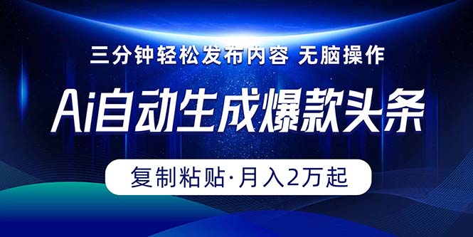 （10371期）Ai一键自动生成爆款头条，三分钟快速生成，复制粘贴即可完成， 月入2万+_网络创业-网赚项目-副业赚钱-信息差项目-互联网创业-资源整合-创业资讯-最新网赚课程金铲子项目