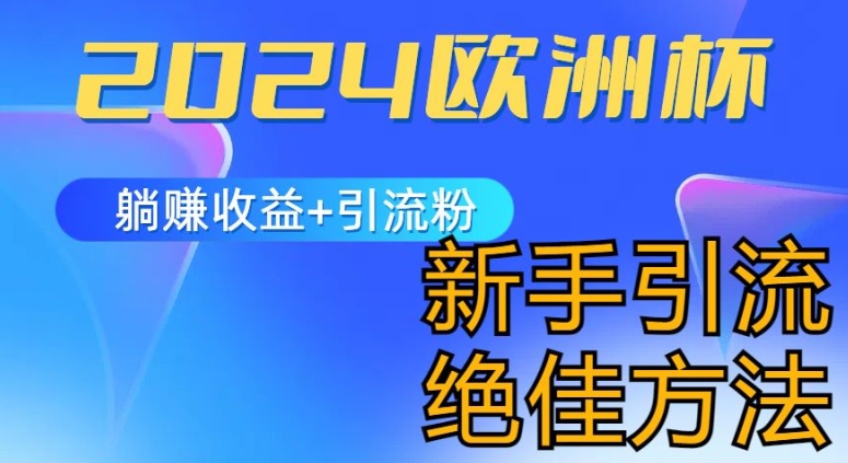 2024欧洲杯风口的玩法及实现收益躺赚+引流粉丝的方法，新手小白绝佳项目_网络创业-网赚项目-副业赚钱-信息差项目-互联网创业-资源整合-创业资讯-最新网赚课程金铲子项目