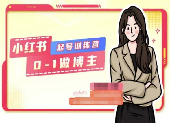 小红书0基础起号训练营，从0-1做博主_网络创业-网赚项目-副业赚钱-信息差项目-互联网创业-资源整合-创业资讯-最新网赚课程金铲子项目