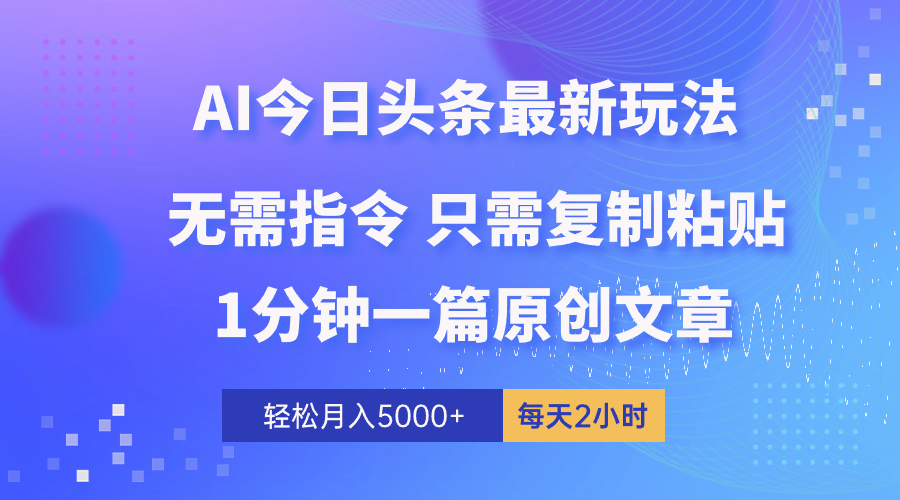 （10393期）AI头条最新玩法 1分钟一篇 100%过原创 无脑复制粘贴 轻松月入5000+ 每…_网络创业-网赚项目-副业赚钱-信息差项目-互联网创业-资源整合-创业资讯-最新网赚课程金铲子项目