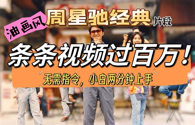 （10392期）油画风格制作周星驰经典片段，短视频条条破百万播放。_网络创业-网赚项目-副业赚钱-信息差项目-互联网创业-资源整合-创业资讯-最新网赚课程金铲子项目